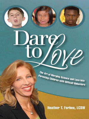 cover image of Dare to Love: the Art of Merging Science and Love Into Parenting Children with Difficult Behaviors